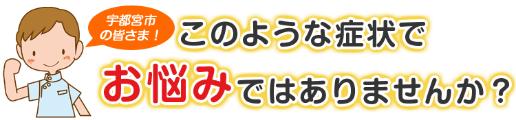 こんな症状でお悩みではありませんか